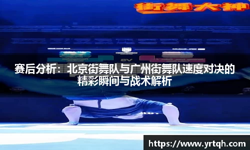 赛后分析：北京街舞队与广州街舞队速度对决的精彩瞬间与战术解析
